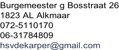 Burgemeester g Bosstraat 26 1823 AL Alkmaar 072-5110170    06-31784809 hsvdekarper@gmail.com
