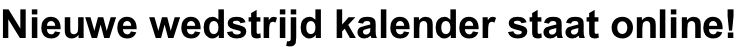 Nieuwe wedstrijd kalender staat online!